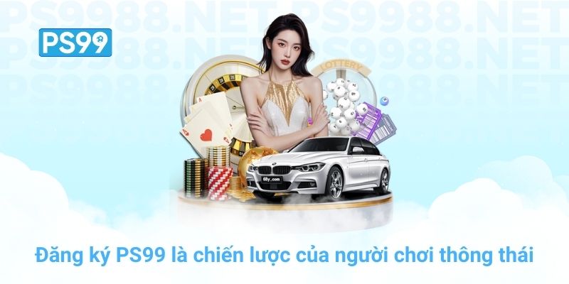Đăng ký PS99 là chiến lược của người chơi thông thái