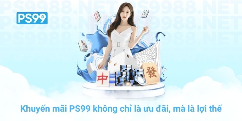 Khuyến mãi PS99 không chỉ là ưu đãi, mà là lợi thế