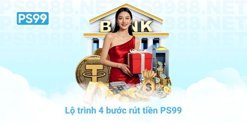Lộ trình 4 bước rút tiền PS99