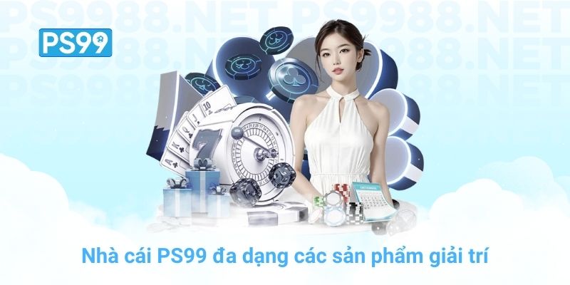 Nhà cái PS99 đa dạng các sản phẩm giải trí