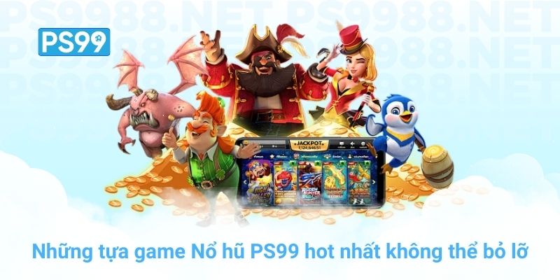Những tựa game Nổ hũ PS99 hot nhất không thể bỏ lỡ