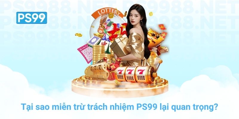 Tại sao miễn trừ trách nhiệm PS99 lại quan trọng